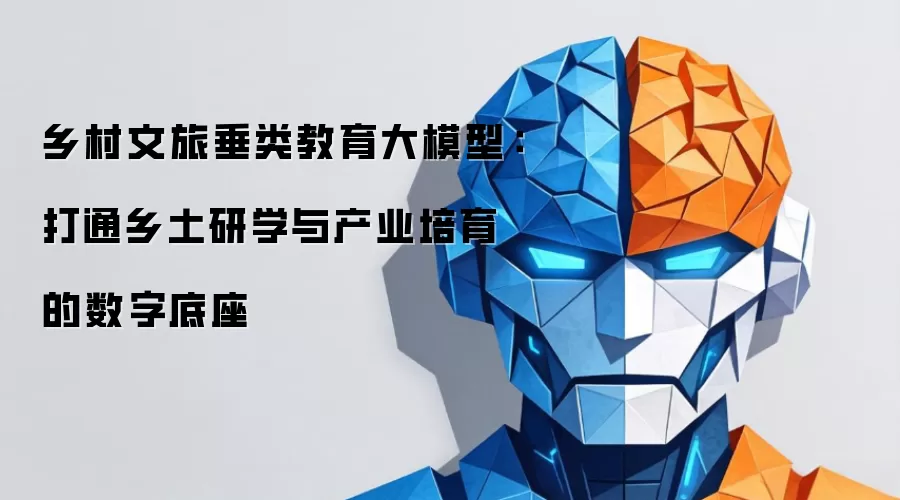 乡村文旅垂类教育大模型：打通乡土研学与产业培育的数字底座