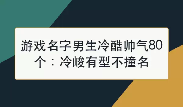 游戏名字男生冷酷帅气80个：冷峻有型不撞名