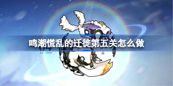 鸣潮慌乱的迁徙第五关详情