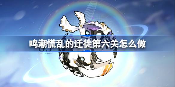 鸣潮慌乱的迁徙第六关一览