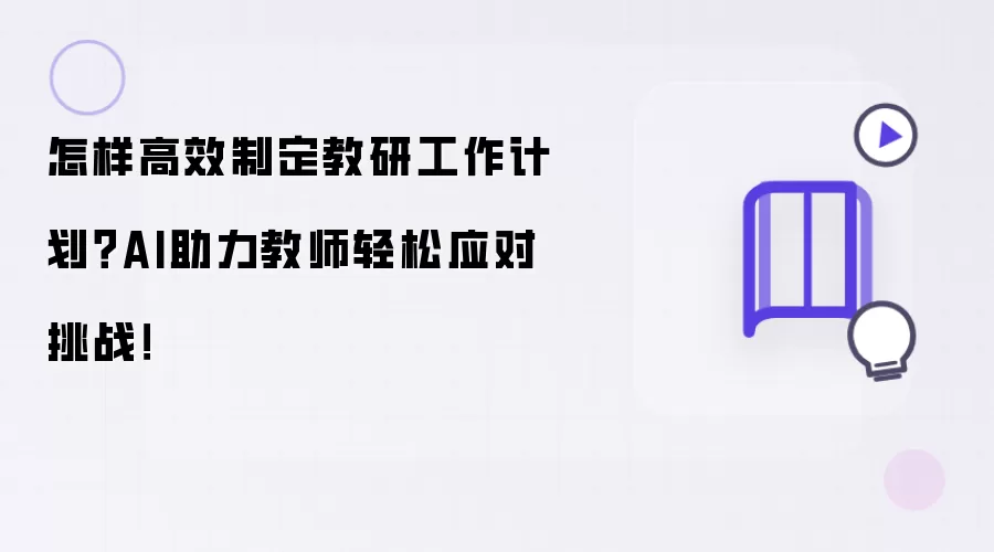 怎样高效制定教研工作计划？AI助力教师轻松应对挑战！