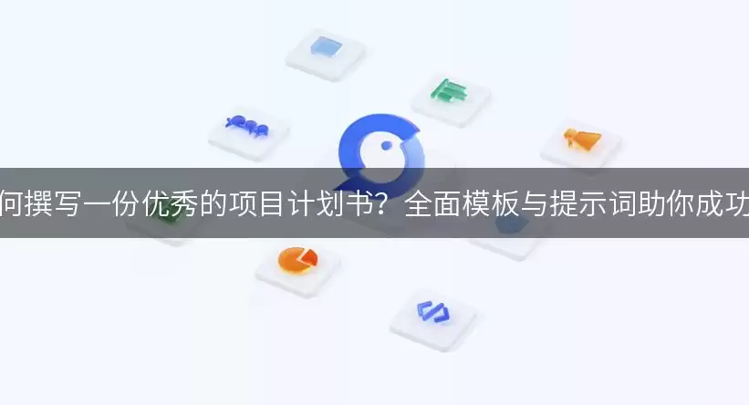 如何撰写一份优秀的项目计划书？全面模板与提示词助你成功！