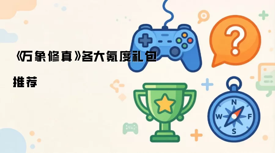 《万象修真》各大氪度礼包推荐