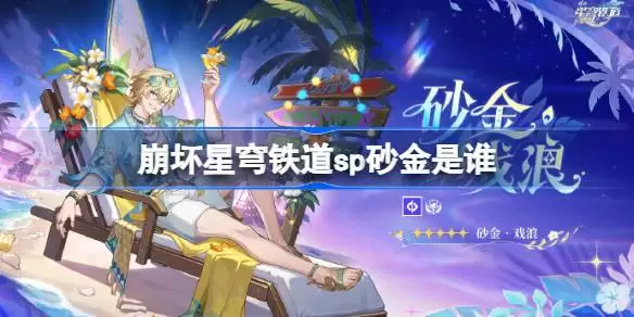 崩坏星穹铁道sp砂金是谁 崩坏星穹铁道砂金戏浪角色说明