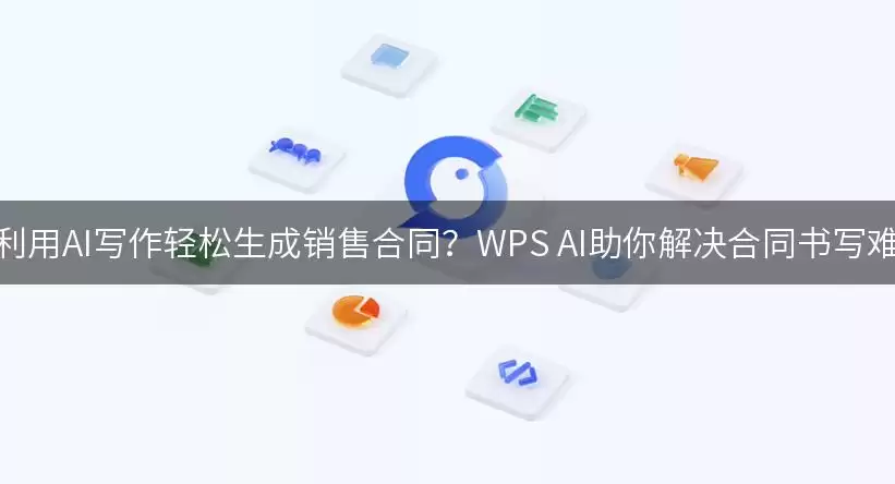 如何利用AI写作轻松生成销售合同？WPS AI助你解决合同书写难题！