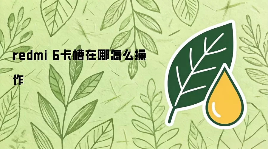 redmi 6卡槽在哪如何操作
