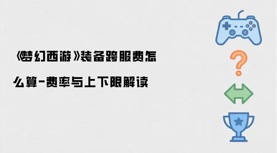《梦幻西游》装备跨服费怎么算-费率与上下限解读