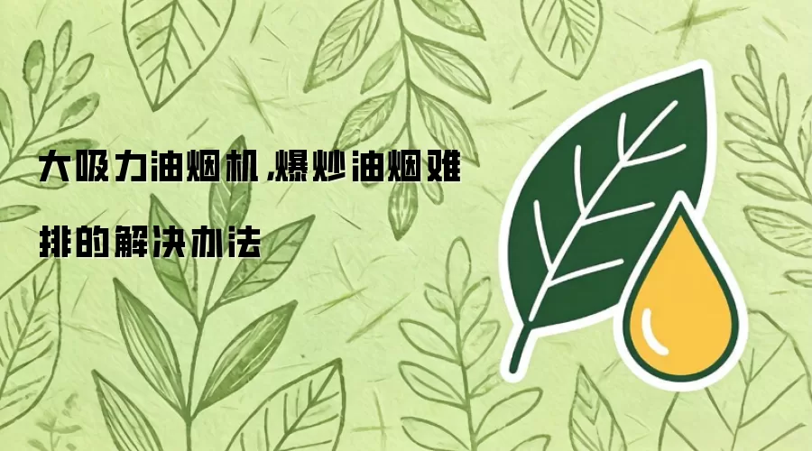 大吸力油烟机，爆炒油烟难排的解决办法