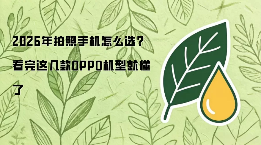 2026年拍照手机如何选？看完这几款OPPO机型就懂了