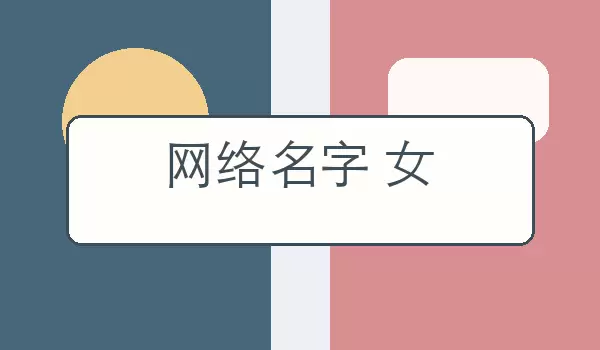 网络名字 女_适合女生资料与聊天使用的网络昵称