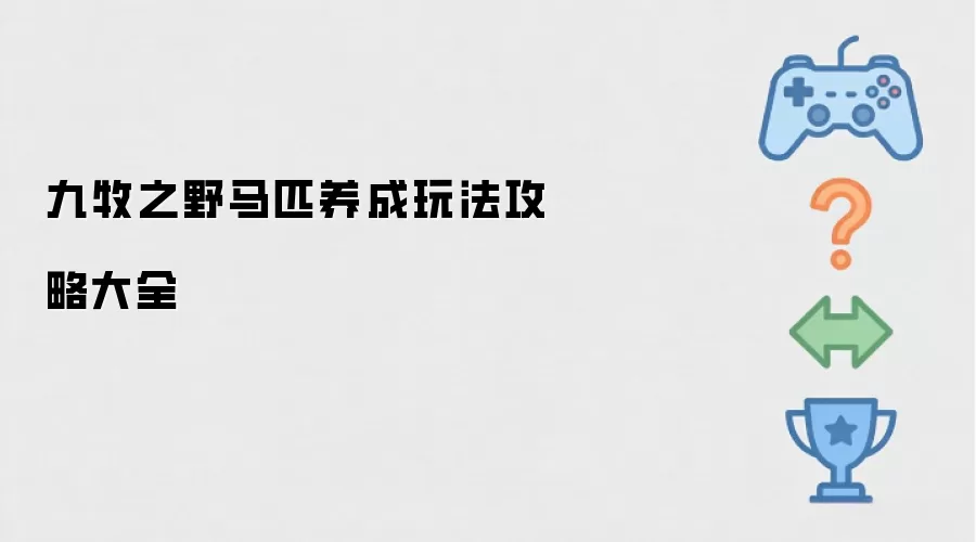 九牧之野马匹养成玩法攻略大全