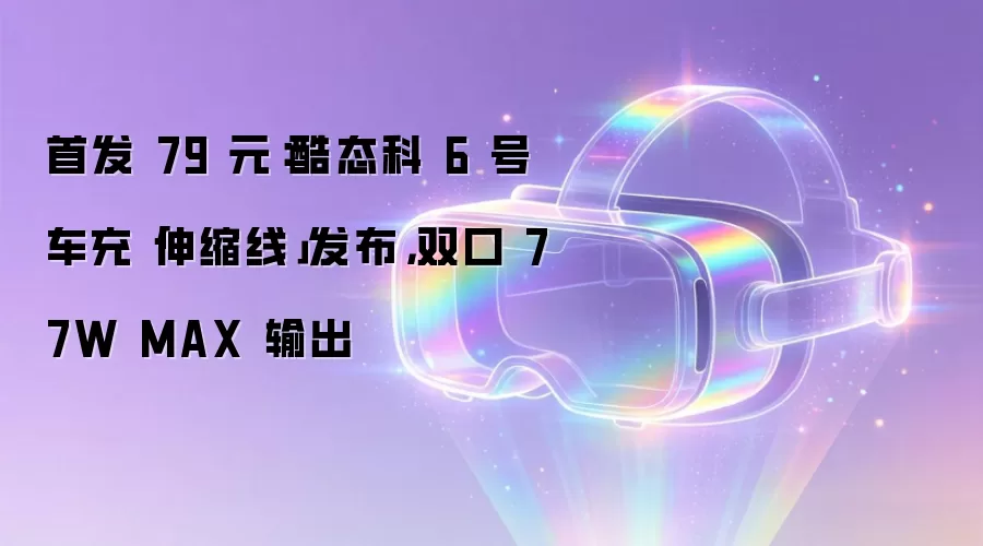 首发 79 元:酷态科 6 号车充「伸缩线」发布,双口 77W MAX 输出