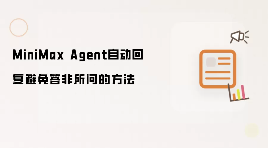 MiniMax Agent自动回复避免答非所问的做法