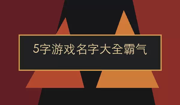 「5字游戏名字汇总霸气」强势角色名