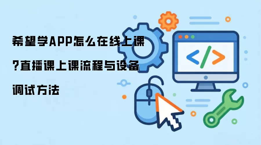 希望学APP怎么在线上课？直播课上课流程与设备调试做法