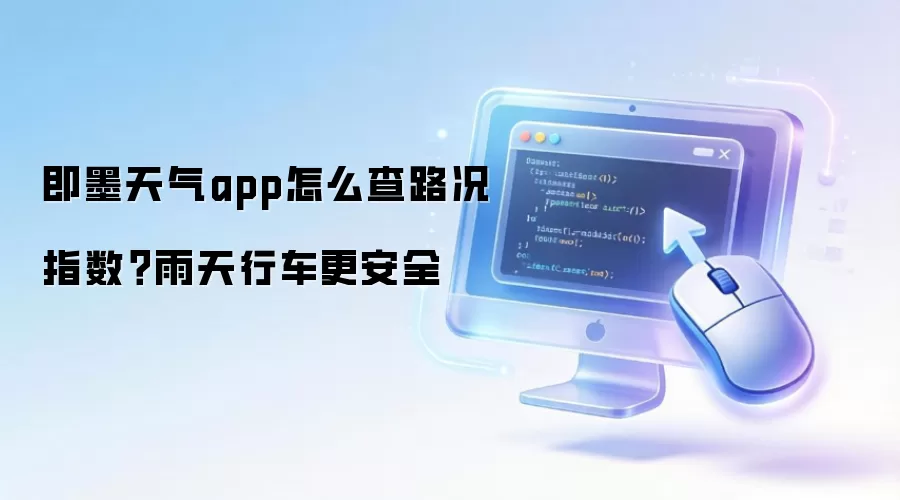即墨天气app如何查路况指数？雨天行车更安全