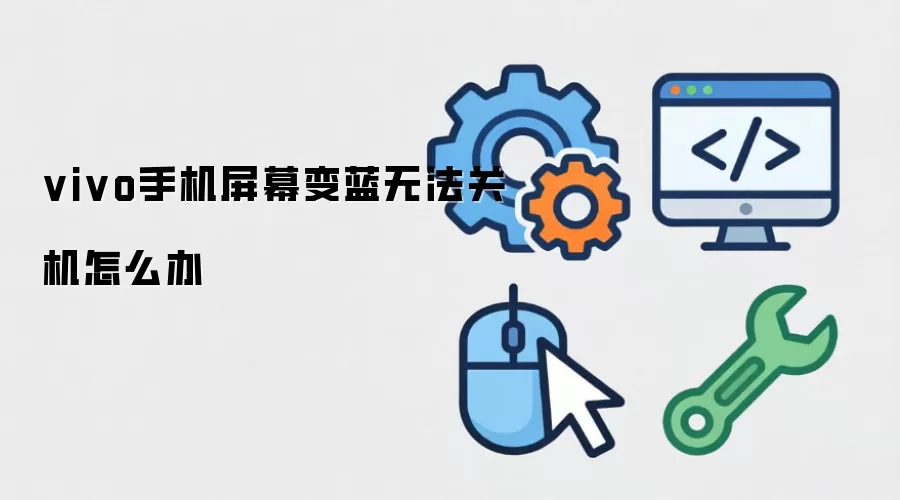 vivo手机屏幕变蓝无法关机如何办