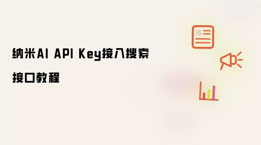 纳米AI API Key接入搜索接口操作步骤