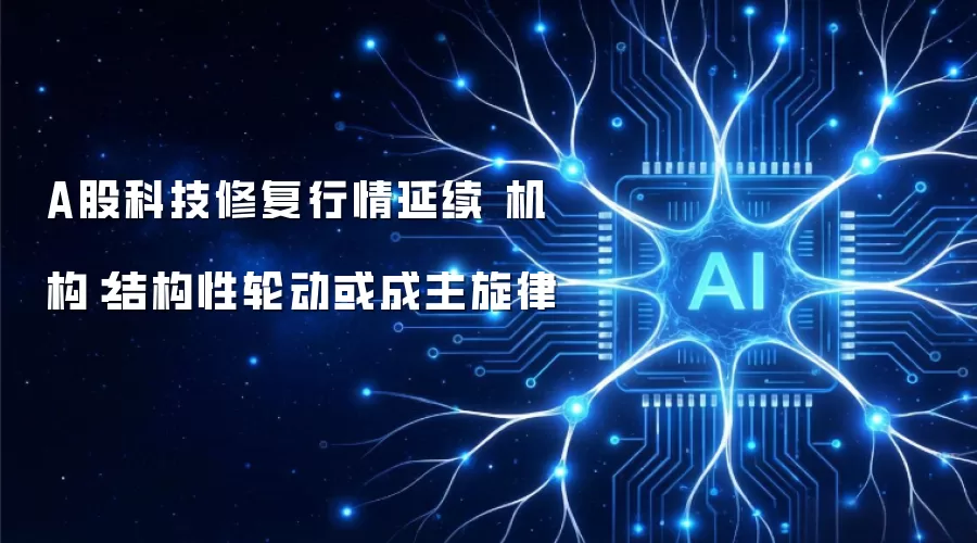 A股科技修复行情延续 机构：结构性轮动或成主旋律
