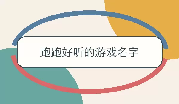 跑跑好听的游戏名字_悦耳竞速名