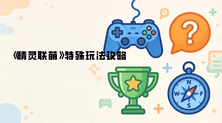 《精灵联萌》特殊玩法攻略