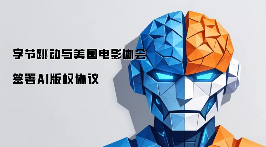 字节跳动与美国电影协会签署AI版权协议