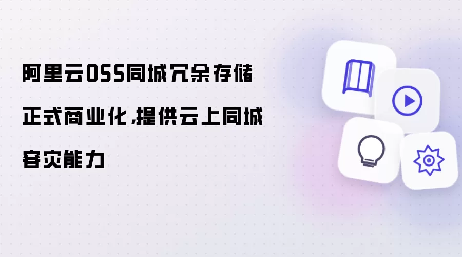阿里云OSS同城冗余存储正式商业化,提供云上同城容灾能力
