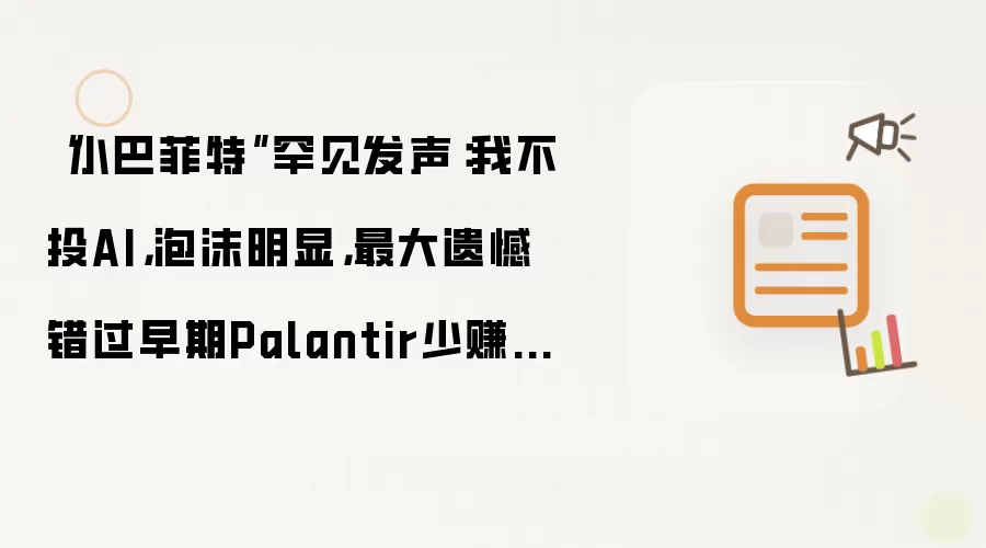 “小巴菲特”罕见发声：我不投AI，泡沫明显，最大遗憾错过早期Palantir少赚数百亿