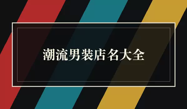 潮流男装店名汇总_街头与都市风店名