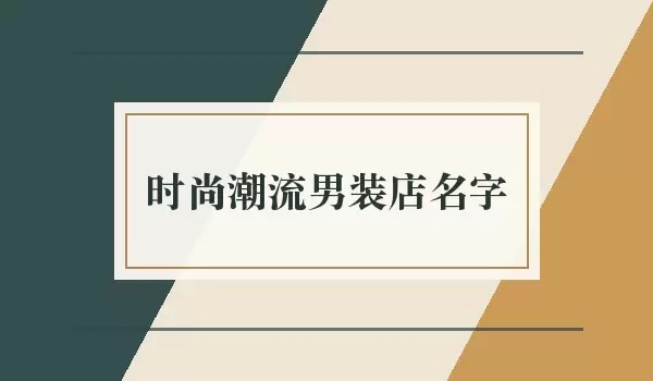 时尚潮流男装店名字 | 精选店名