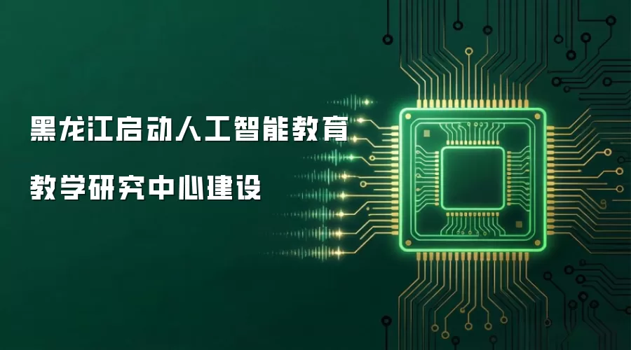 黑龙江启动人工智能教育教学研究中心建设