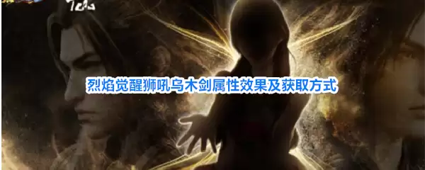 烈焰觉醒狮吼乌木剑属性效果及获取方式