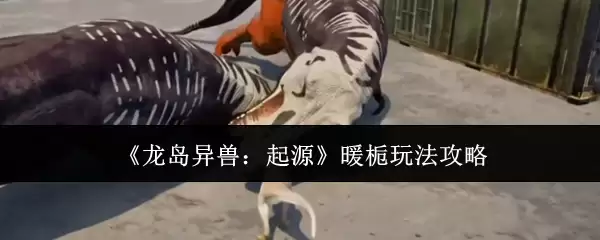 《龙岛异兽：起源》暖栀玩法攻略