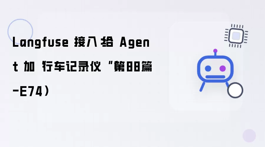 Langfuse 接入:给 Agent 加“行车记录仪“(第88篇-E74)