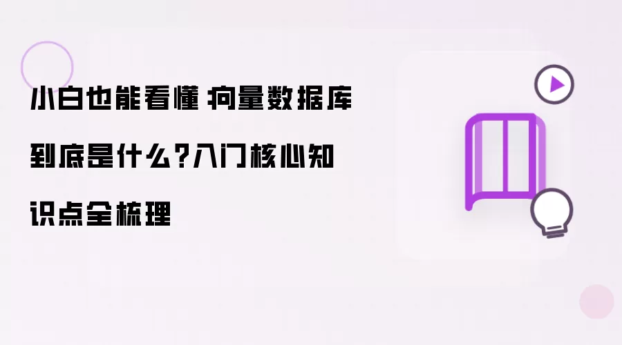 小白也能看懂:向量数据库到底是什么?入门核心知识点全梳理