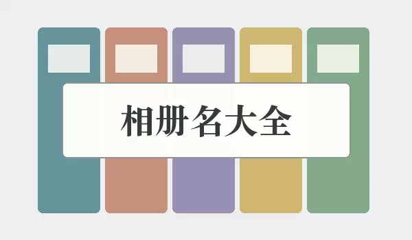 相册名大全_家庭旅行生活照片如何命名