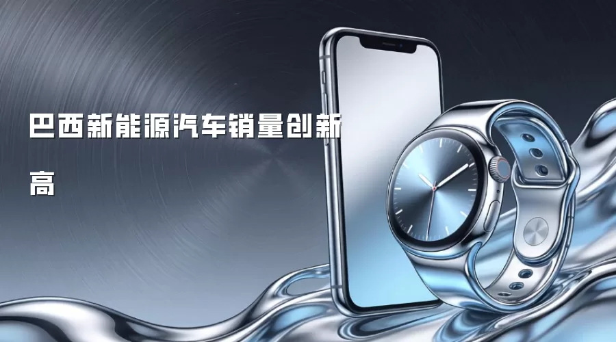 巴西新能源汽车销量创新高