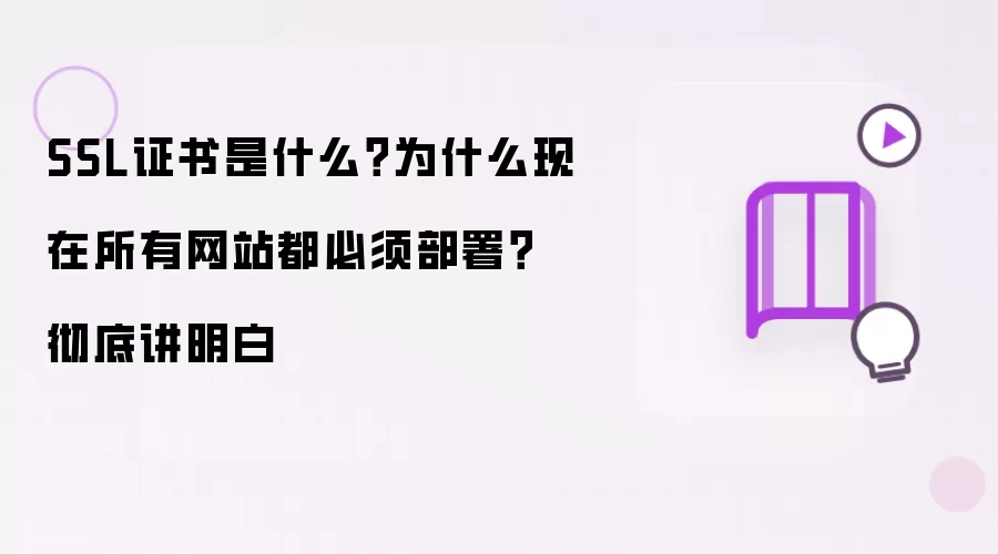 SSL证书是什么？为什么现在所有网站都必须部署？彻底讲明白