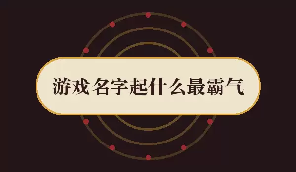 游戏名字起什么最霸气，王者风ID