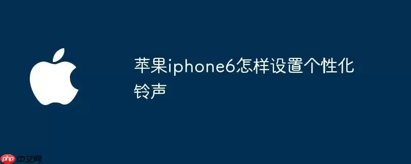 苹果iphone6怎样设置个性化铃声