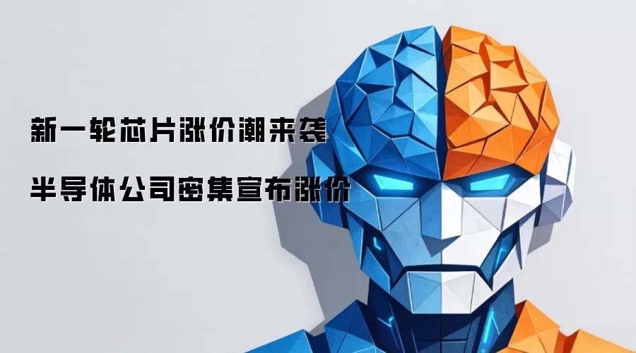 新一轮芯片涨价潮来袭 半导体公司密集宣布涨价