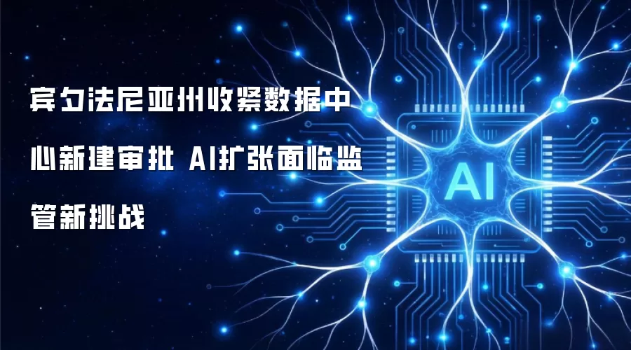 宾夕法尼亚州收紧数据中心新建审批 AI扩张面临监管新挑战