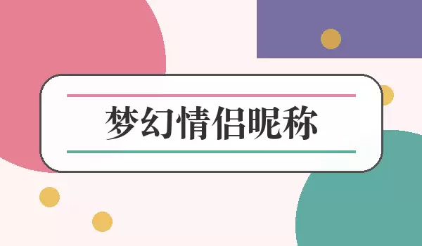 梦幻情侣昵称 | 温柔日常配对称呼