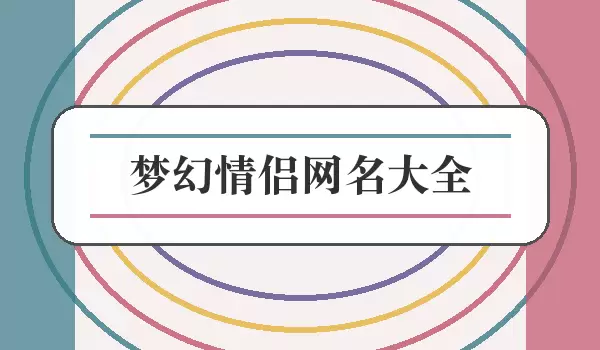 梦幻情侣网名汇总_浪漫成对昵称合集