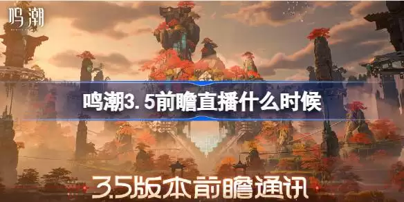 鸣潮3.5前瞻直播什么时候 鸣潮3.5版本前瞻直播时间