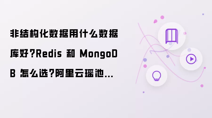 非结构化数据用什么数据库好?Redis 和 MongoDB 怎么选?阿里云瑶池数据库 Tair 与 Lindorm 方案
