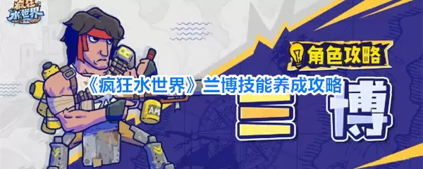 《疯狂水世界》兰博技能养成攻略