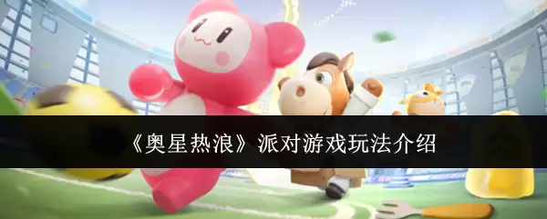 《奥星热浪》派对游戏玩法介绍