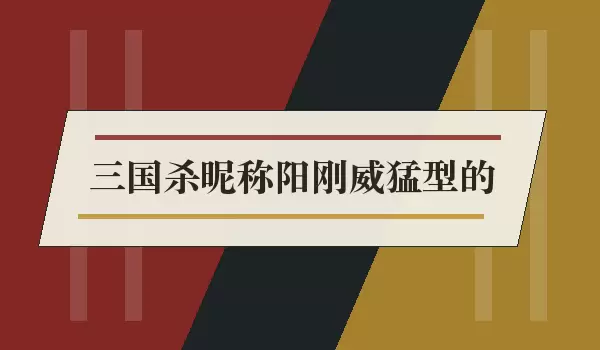 三国杀昵称阳刚威猛型的 | 硬派武将名