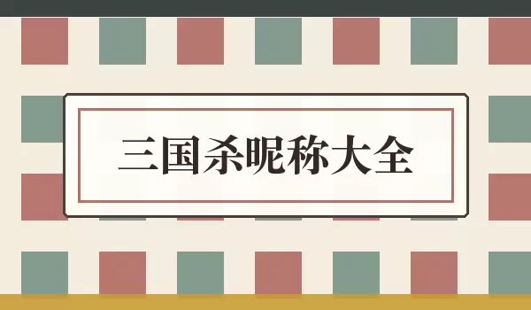 三国杀昵称汇总_武将牌局名字合集